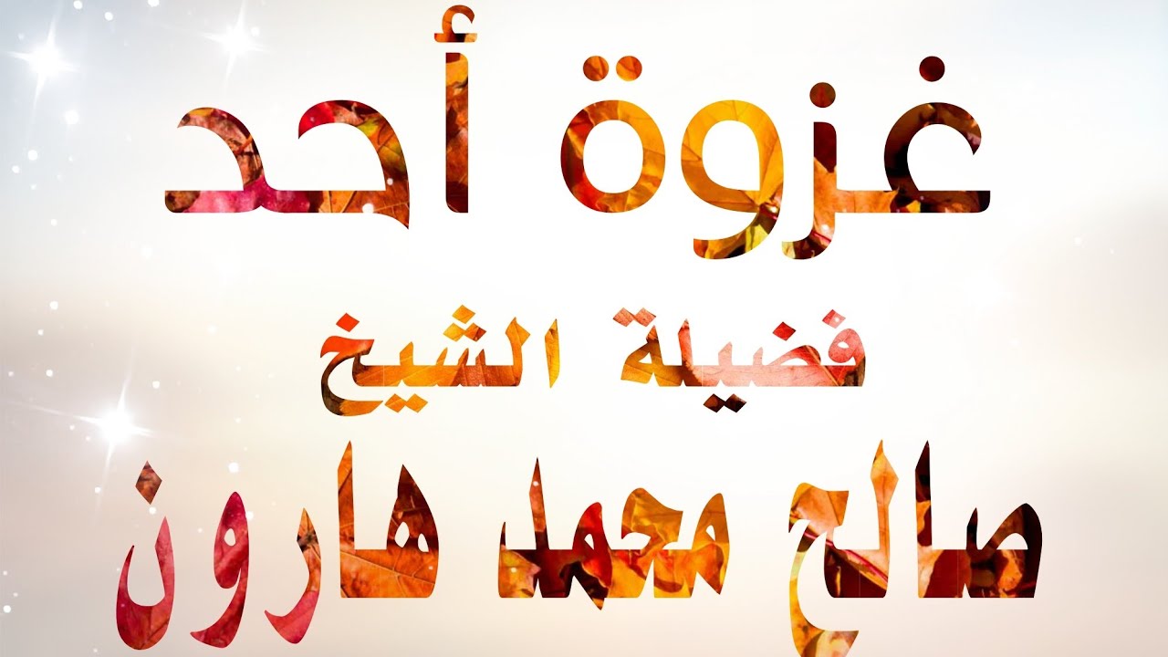 غزوة أحد فضيلة الشيخ صالح محمد هارون