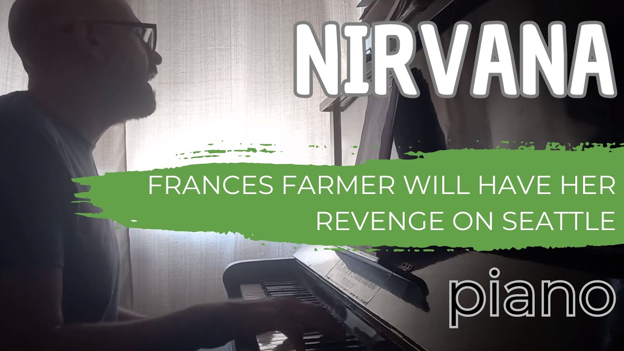 Frances Farmer Will Have Her Revenge on Seattle (Nirvana Piano Cover)