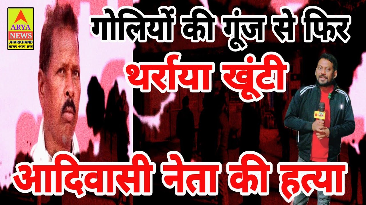गोलियों की गूंज से फिर थर्राया खूंटी//आदिवासी नेता की हत्या@Arya news jharkhand खबर आप तक 