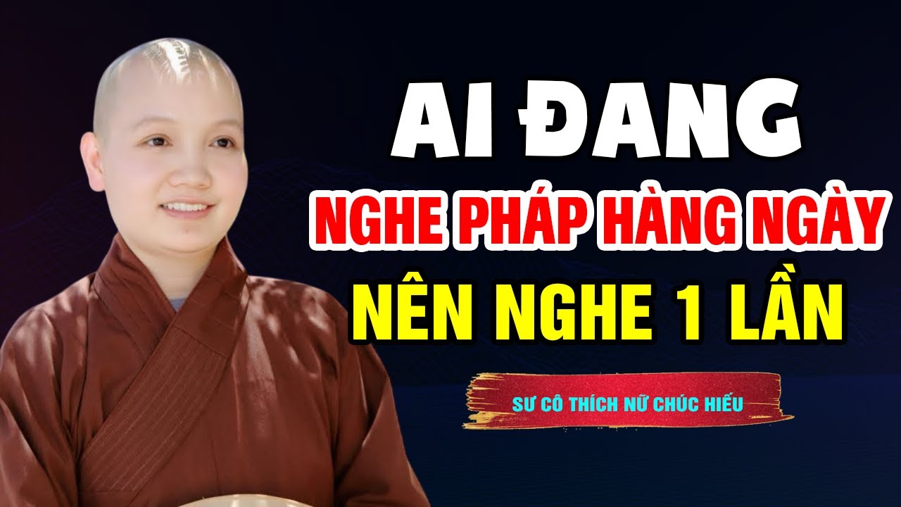 AI ĐANG NGHE PHÁP HÀNG NGÀY NÊN NGHE BÀI GIẢNG NÀY | Sư Cô Thích Nữ Chúc Hiếu