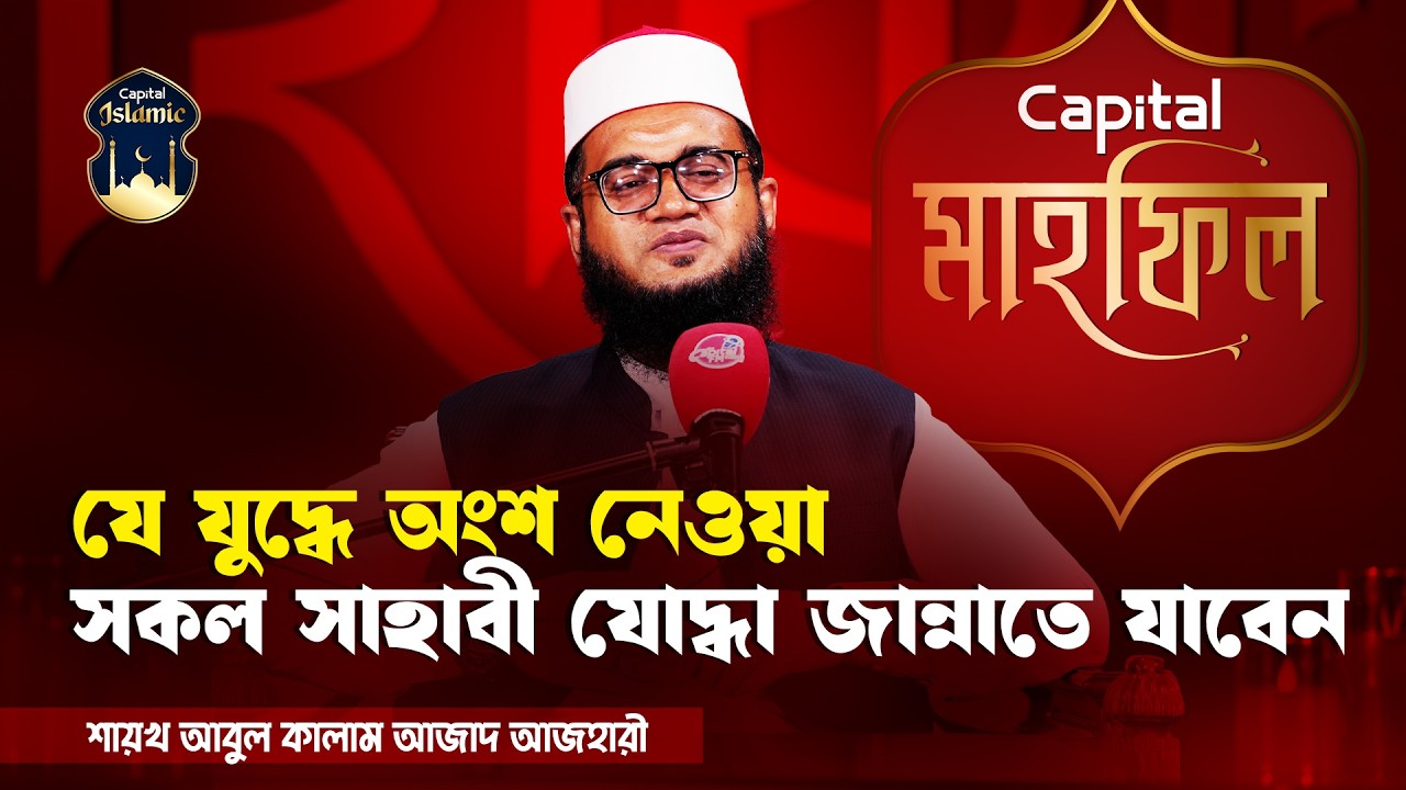 যে যুদ্ধে অংশ নেওয়া সকল সাহাবী যোদ্ধা জান্নাতে যাবেন| Shaykh Abul Kalam Azad Azhari |Capital Islamic