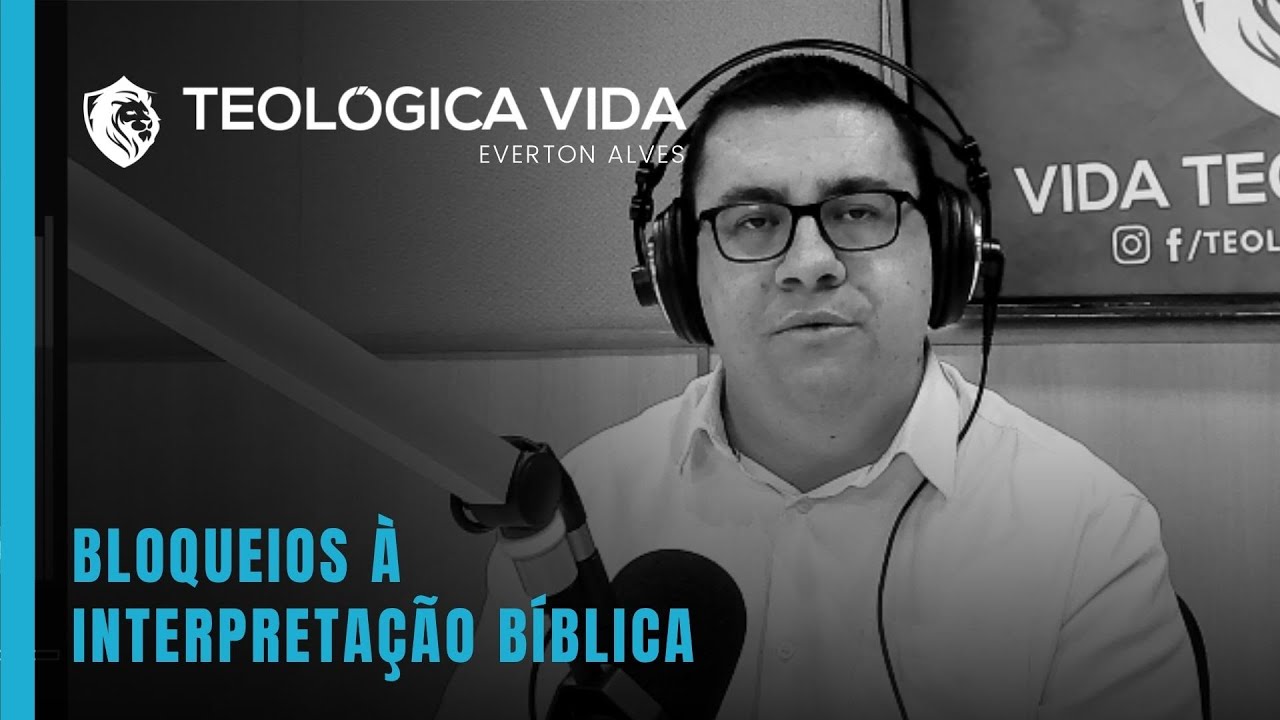 TEOLÓGICA VIDA I Bloqueios à interpretação Bíblica (Parte 18)