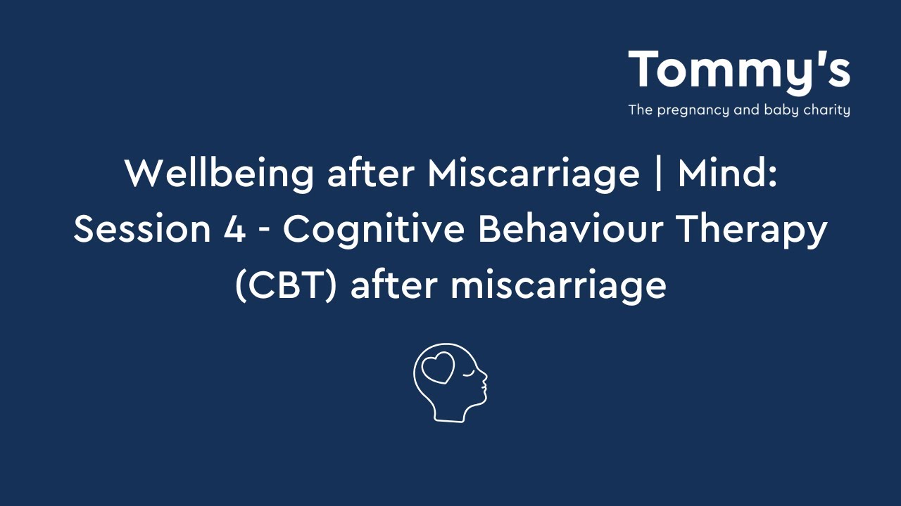Wellbeing after Miscarriage | Mind: Session 4 - CBT after miscarriage | Tommy's