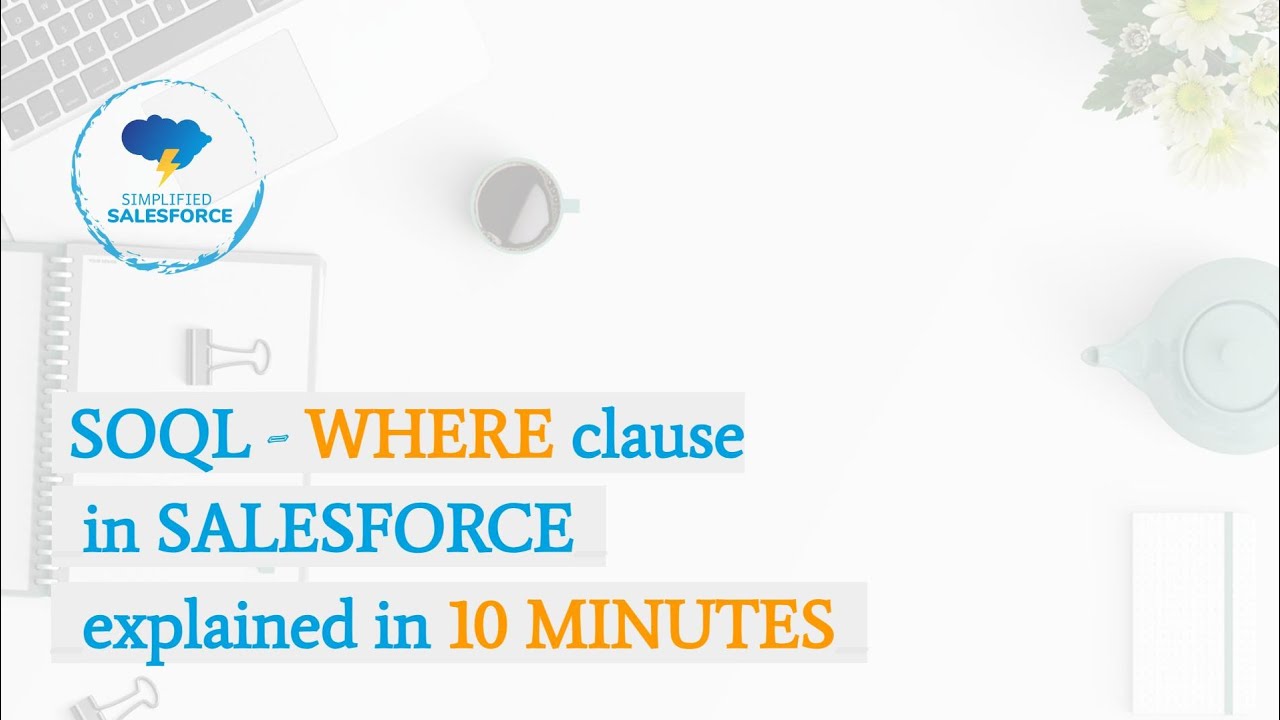 SOQL - WHERE Clause | Statement | Keyword in Salesforce explained in 10 minutes