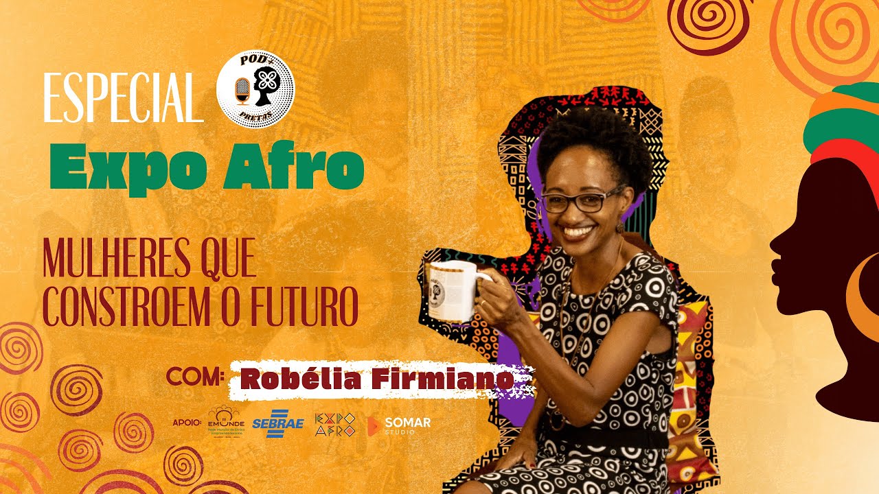 Especial Expo Afro: Mulheres que constroem o futuro com Robélia Firmiano #05