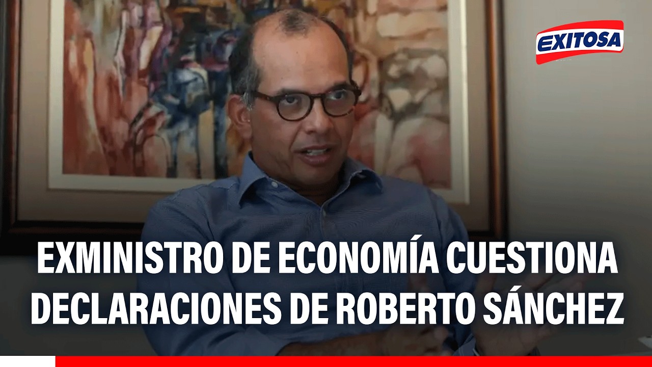 🔴🔵 Exministro de econom&iacute;a cuestiona declaraciones de Roberto S&aacute;nchez sobre permanencia de Velarde