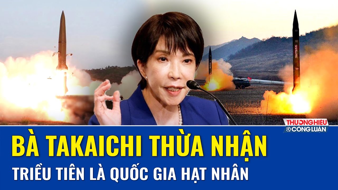 Bà Takaichi thừa nhận Triều Tiên là quốc gia hạt nhân, Nhật Bản phát tín hiệu tự vệ mạnh mẽ