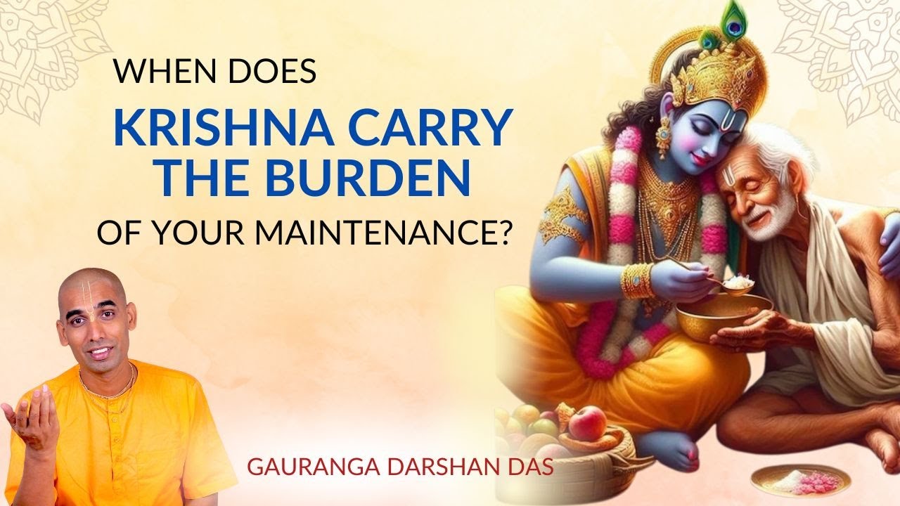 When does Krishna Carry the Burden of Your Maintenance? | Gauranga Darshan Das