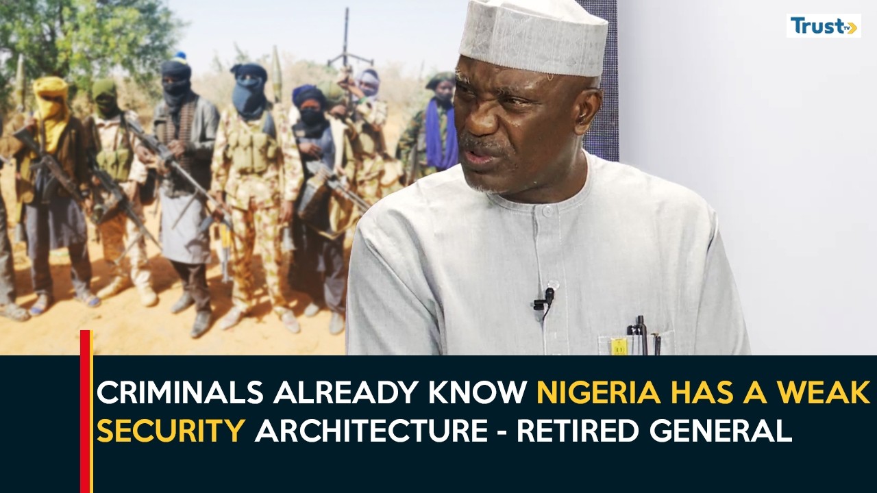 Criminals already know Nigeria has a weak security architecture - Retired General | Daily Politics