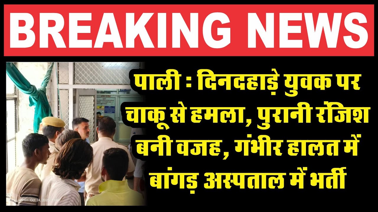 पाली : दिनदहाड़े युवक पर चाकू से हमला, पुरानी रंजिश बनी वजह, गंभीर हालत में बांगड़ अस्पताल में भर्ती