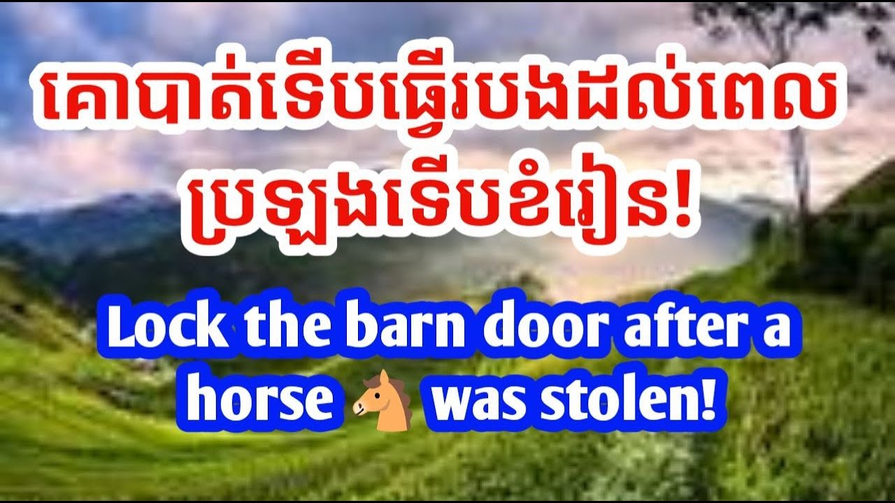ការសន្ទនាទី៤១ៈ គោបាត់ទើបធ្វើរបងដល់ពេលប្រឡងទើបខំរៀន! Conversation 41: Lock the barn door after ......