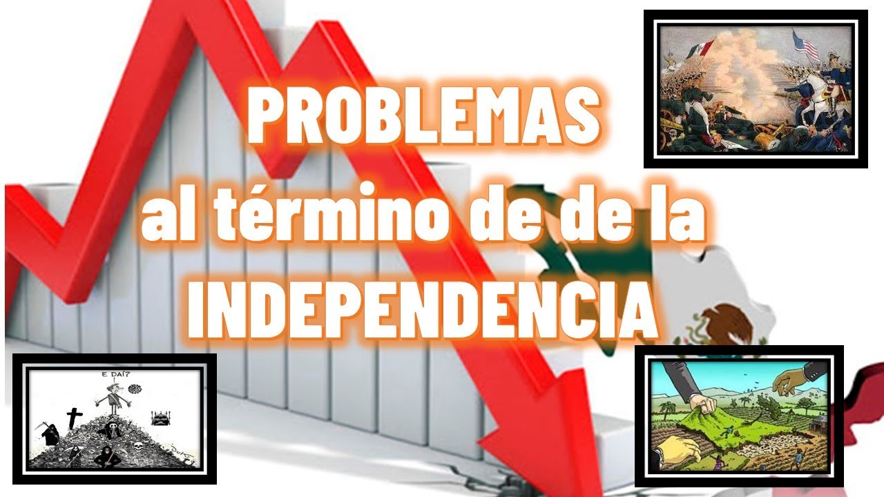 Los problemas de México al termino de la guerra de independencia