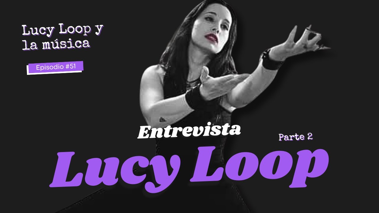 Lucy Loop | Miedos, viajes y el sueño de llevar su música por el mundo – Parte 2