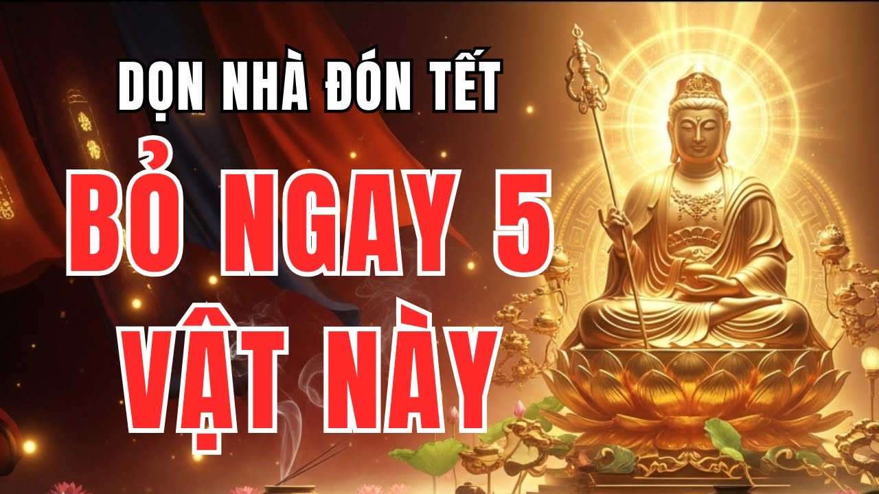 Phật Dạy: Vứt Ngay 5 Vật Này Trước Tết – Nghèo Mấy Cũng Giàu, Hết Nợ, Hết Khổ