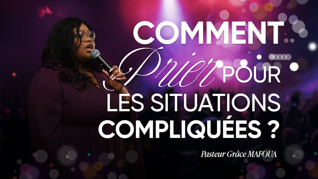 Comment prier pour les situations compliquées ? - Pasteur Grâce Mafoua