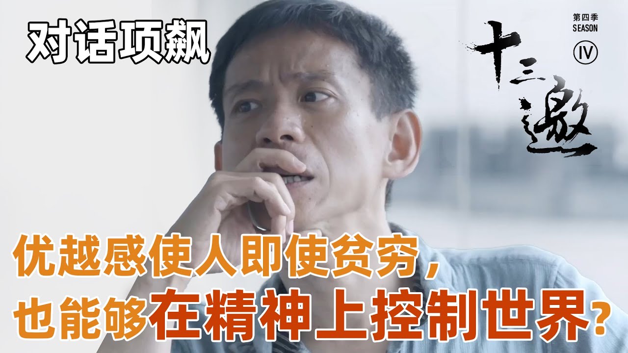 【对话项飙】项飙直言：优越感使人即使贫穷，也能够在精神上控制世界？【十三邀第四季 Thirteen Talks Season4】