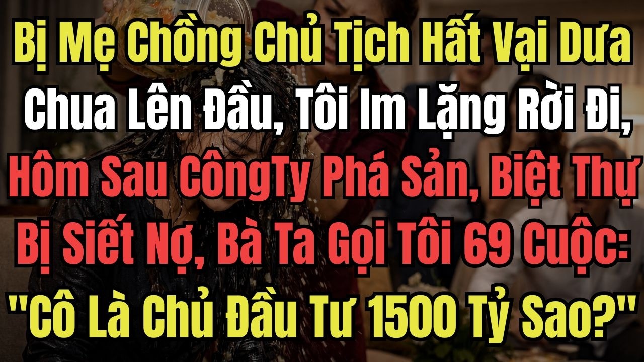 Bị Mẹ Chồng Chủ Tịch Hất Cả Vại Dưa Chua Lên Đầu, Tôi Im Lặng Rời Đi, Hôm Sau Công Ty Phá Sản, Biệt