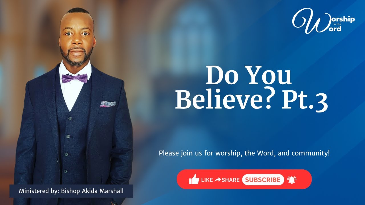 Worship in The Word || Do You Believe? Pt.3 || Bishop Akida Marshall