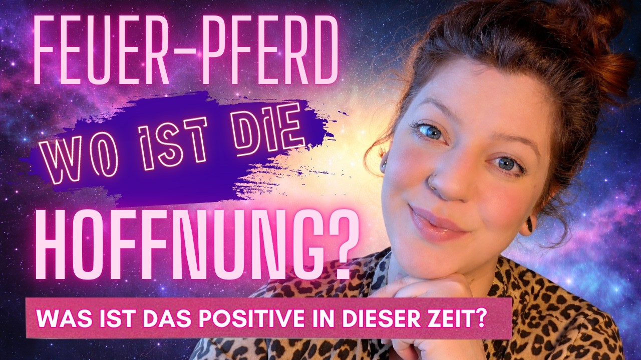Feuerpferd - Gibt es noch Hoffnung? Was ist das Positive, das wir sehen dürfen?