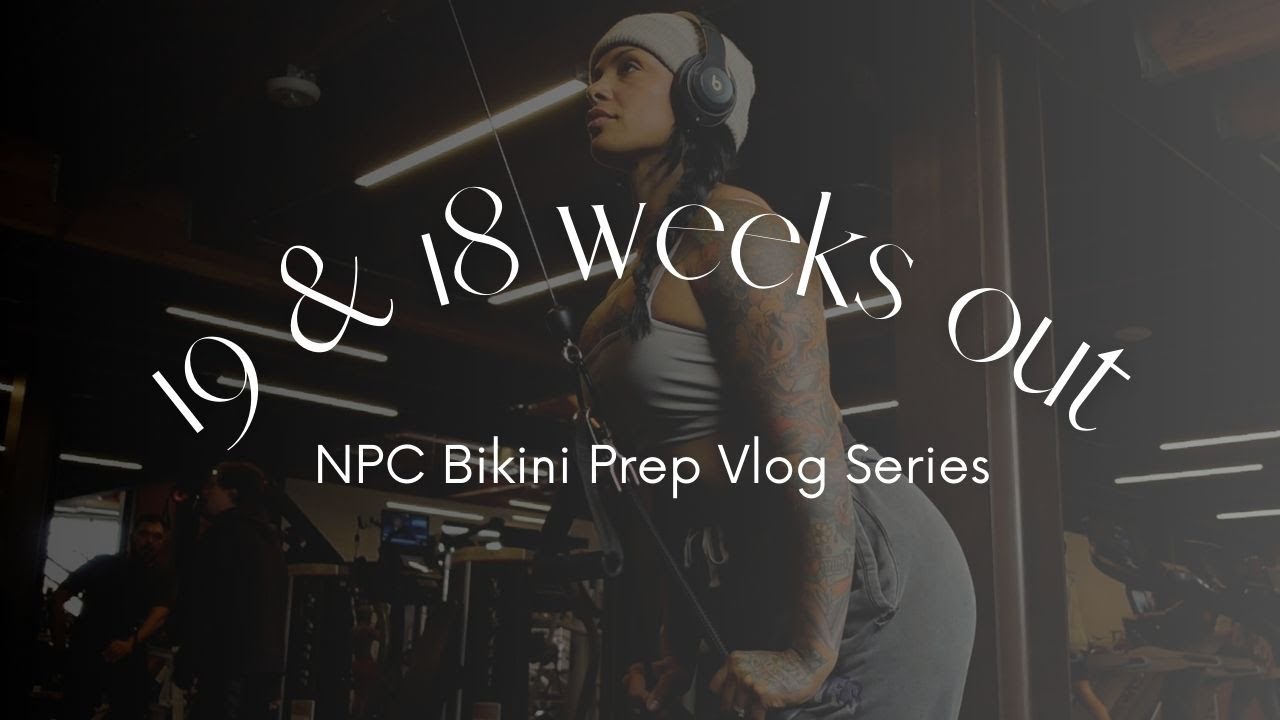 NPC Bikini Prep Series | 19 & 18 weeks out