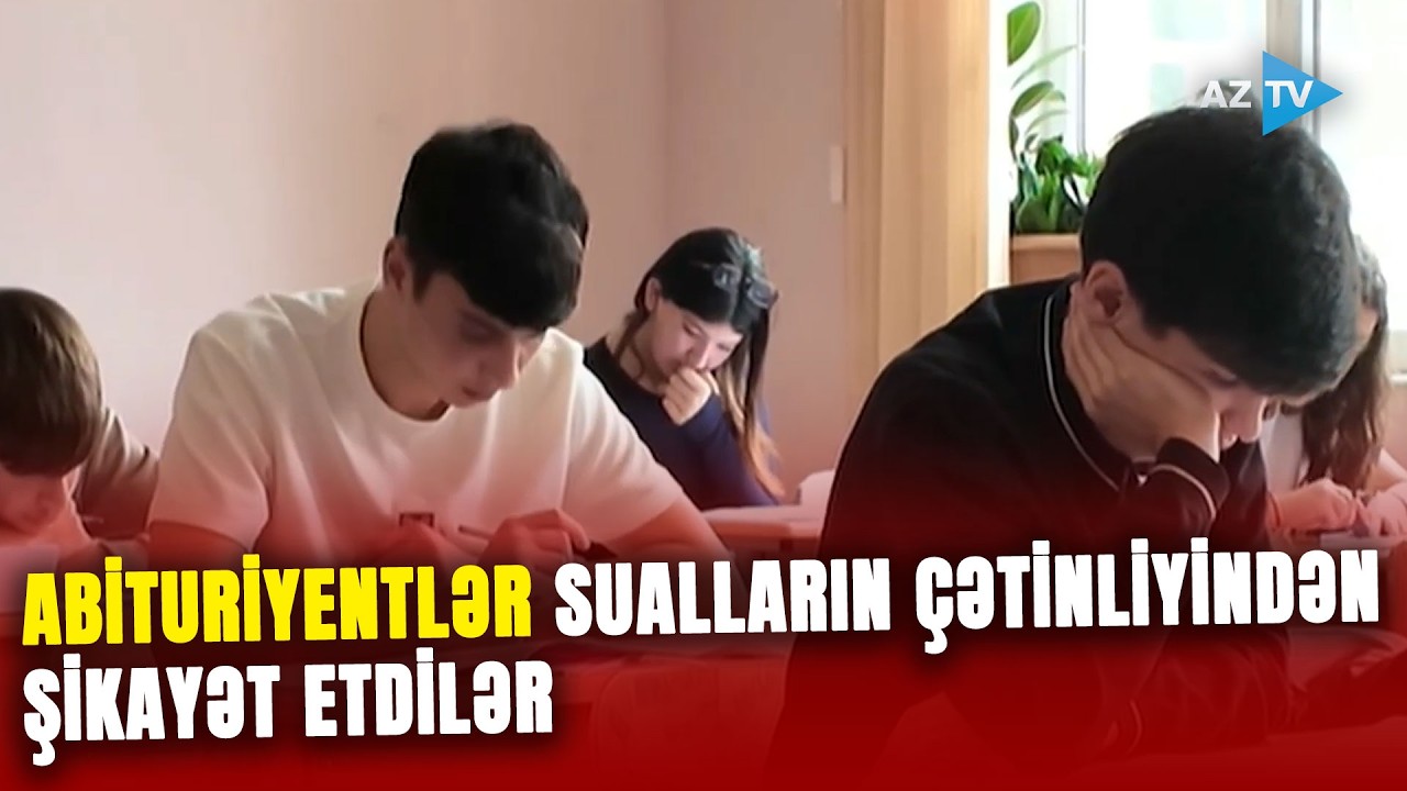 Buraxılış imtahanlarında suallar çətin düşmüşdü? – Abituriyentlər ŞİKAYƏT ETDİ – DİM açıqlama verdi
