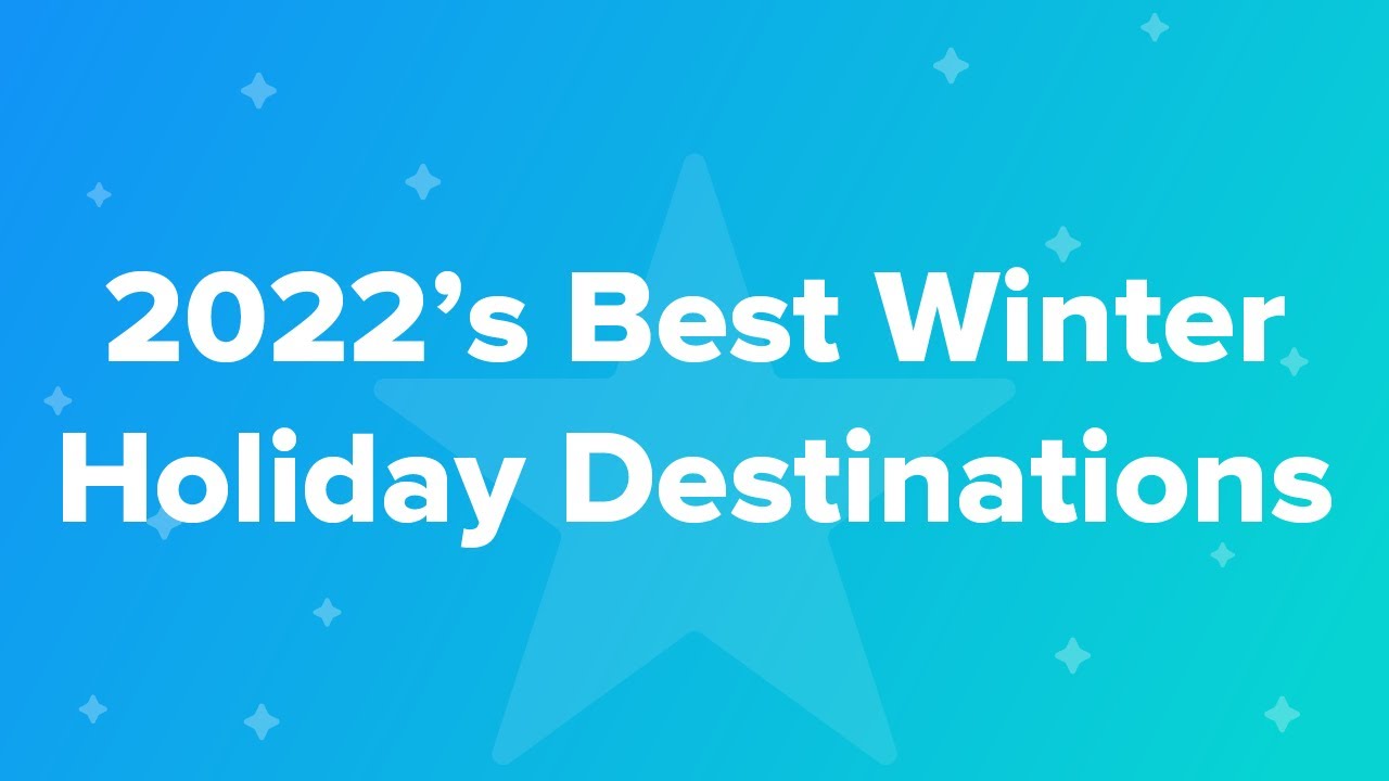 2022&rsquo;s Best Winter Holiday Destinations