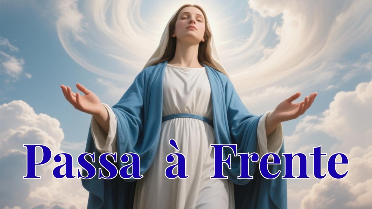 MARIA, PASSA À FRENTE 🙏 Oração Poderosa Para Resolver o Impossível