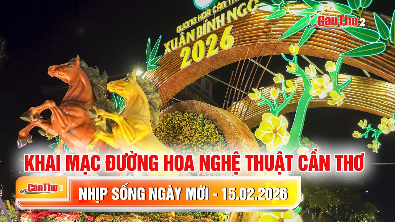Khai mạc Đường hoa nghệ thuật Cần Thơ | Nhịp sống ngày mới 15.02.2026 | Cần Thơ