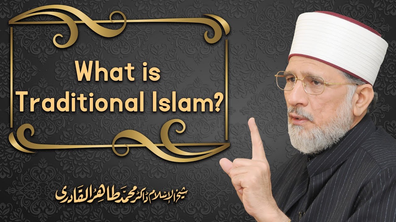 What is Traditional Islam? by Shaykh ul Islam Dr. Muhammad Tahir ul Qadri