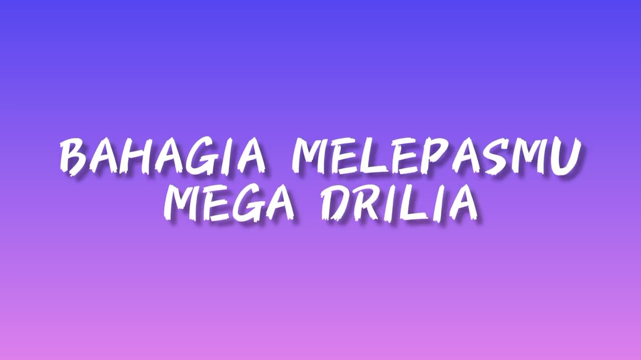 BAHAGIA MELEPASMU - MEGA DRILIA