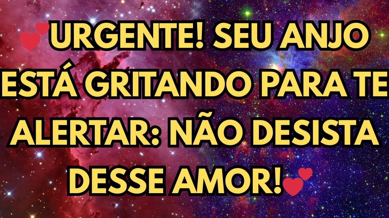 💕URGENTE! SEU ANJO ESTÁ GRITANDO PARA TE ALERTAR  NÃO DESISTA DESSE AMOR!💕