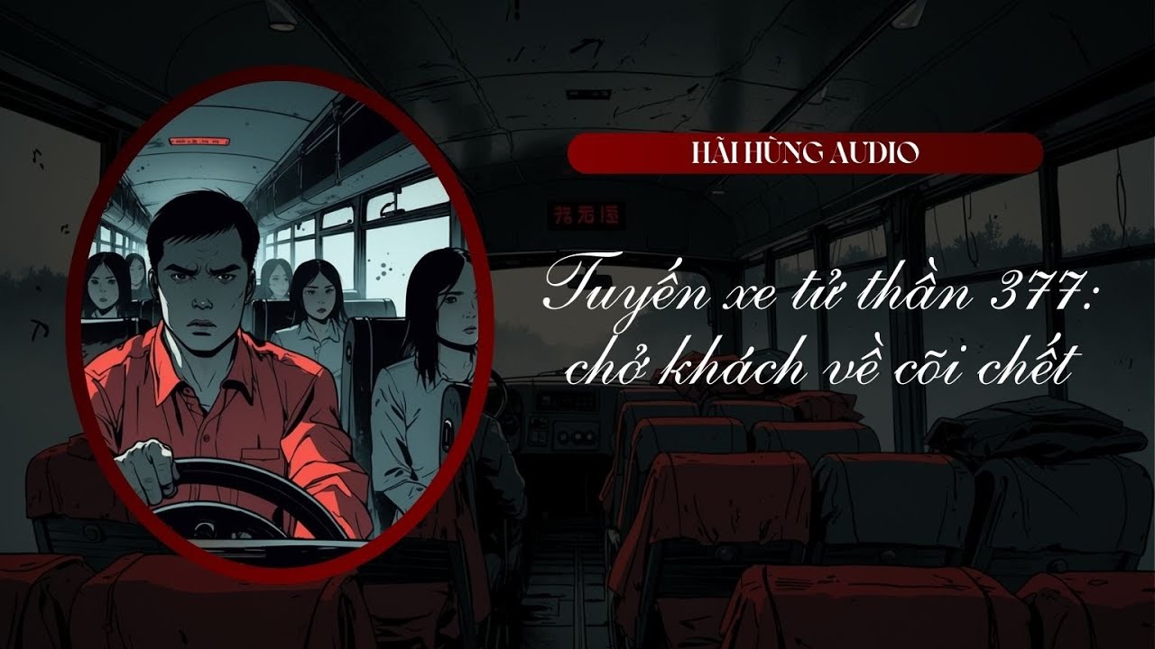 [Truyện Audio Linh Dị FULL] Tuyến Xe Tử Thần 377: Chở Khách Về Cõi Chết || Hãi Hùng Audio