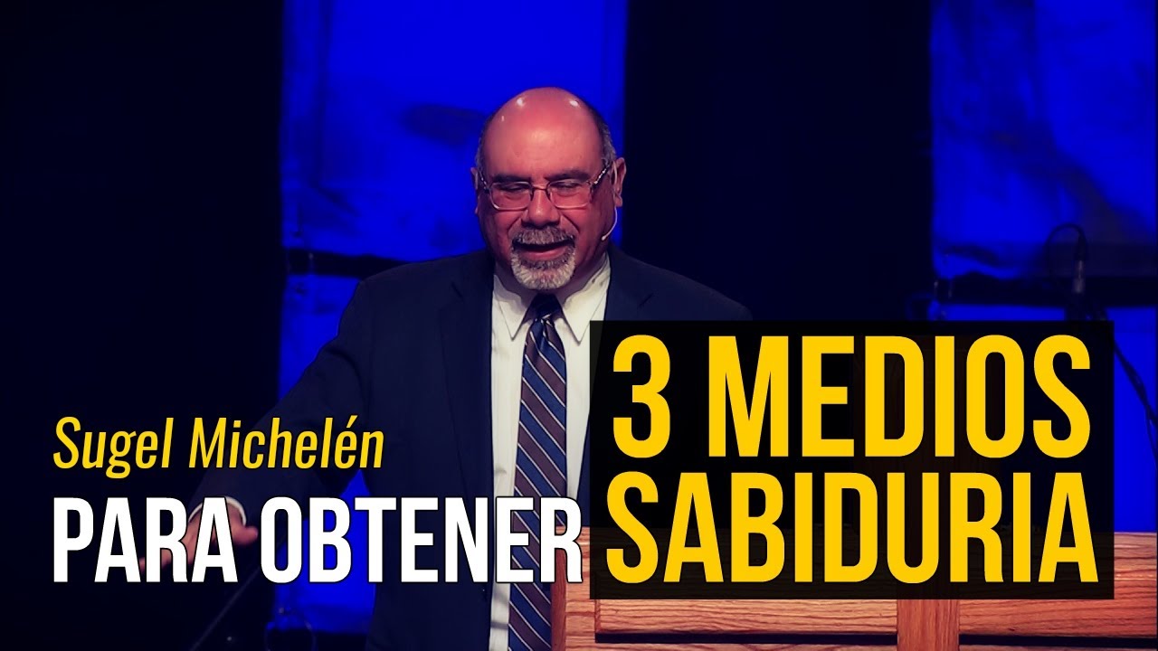 ¿Cómo puedo tener sabiduría? -  Sugel Michelén