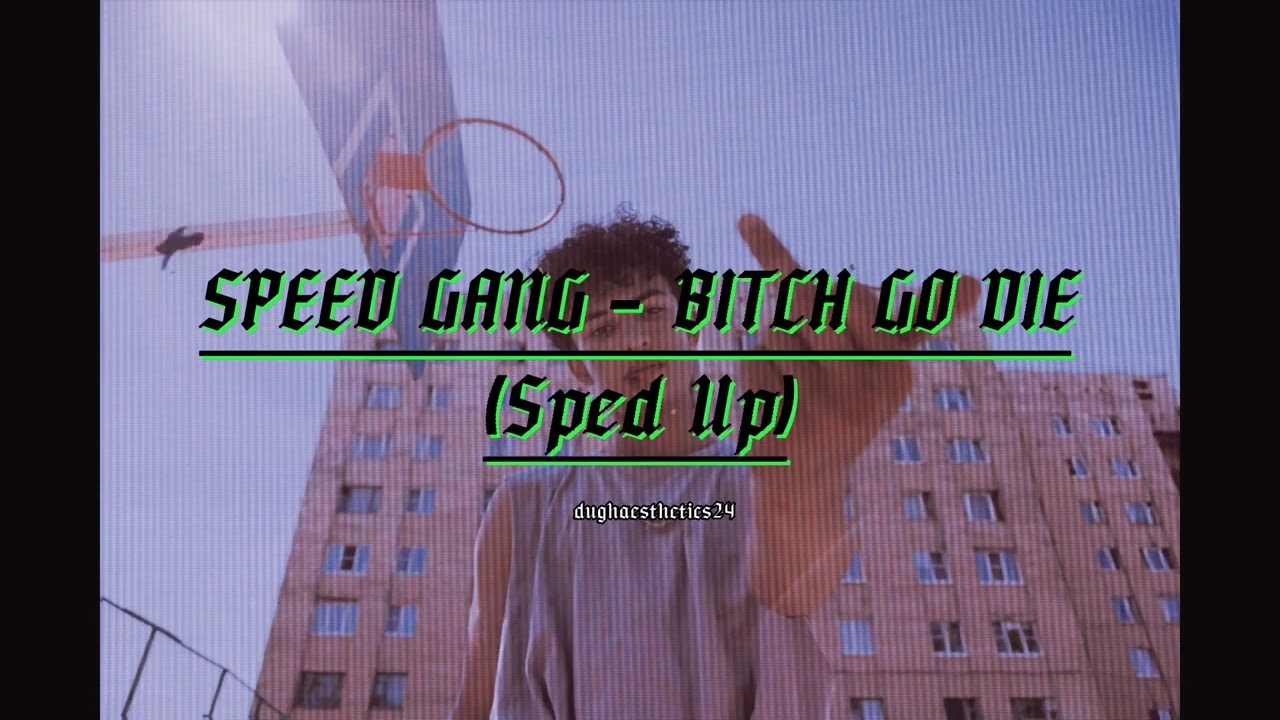 Speed Gang - Bitch Go Die (Sped Up)