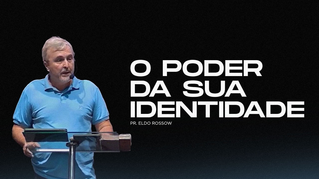 O Poder da Sua Identidade - Pr. Eldo Rossow
