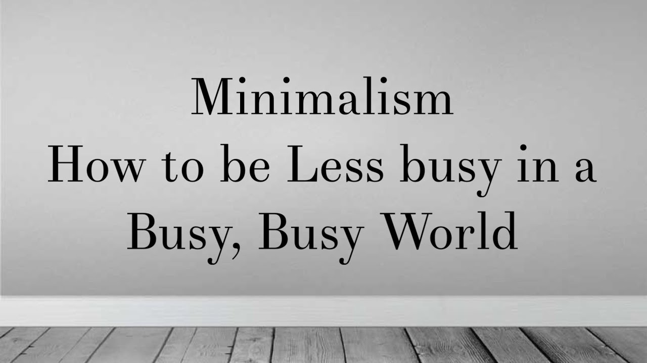 Minimalism: how to be less busy in a busy busy world