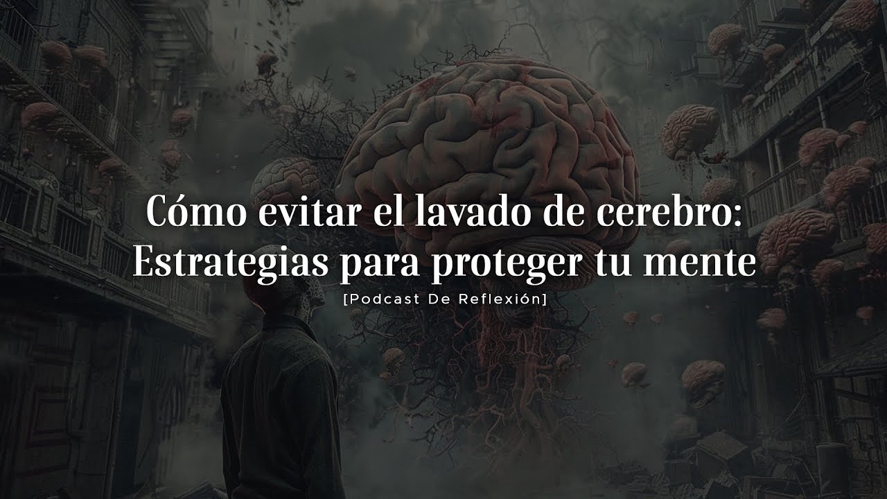 Reflexión | Cómo evitar el lavado de cerebro: Estrategias para proteger tu mente