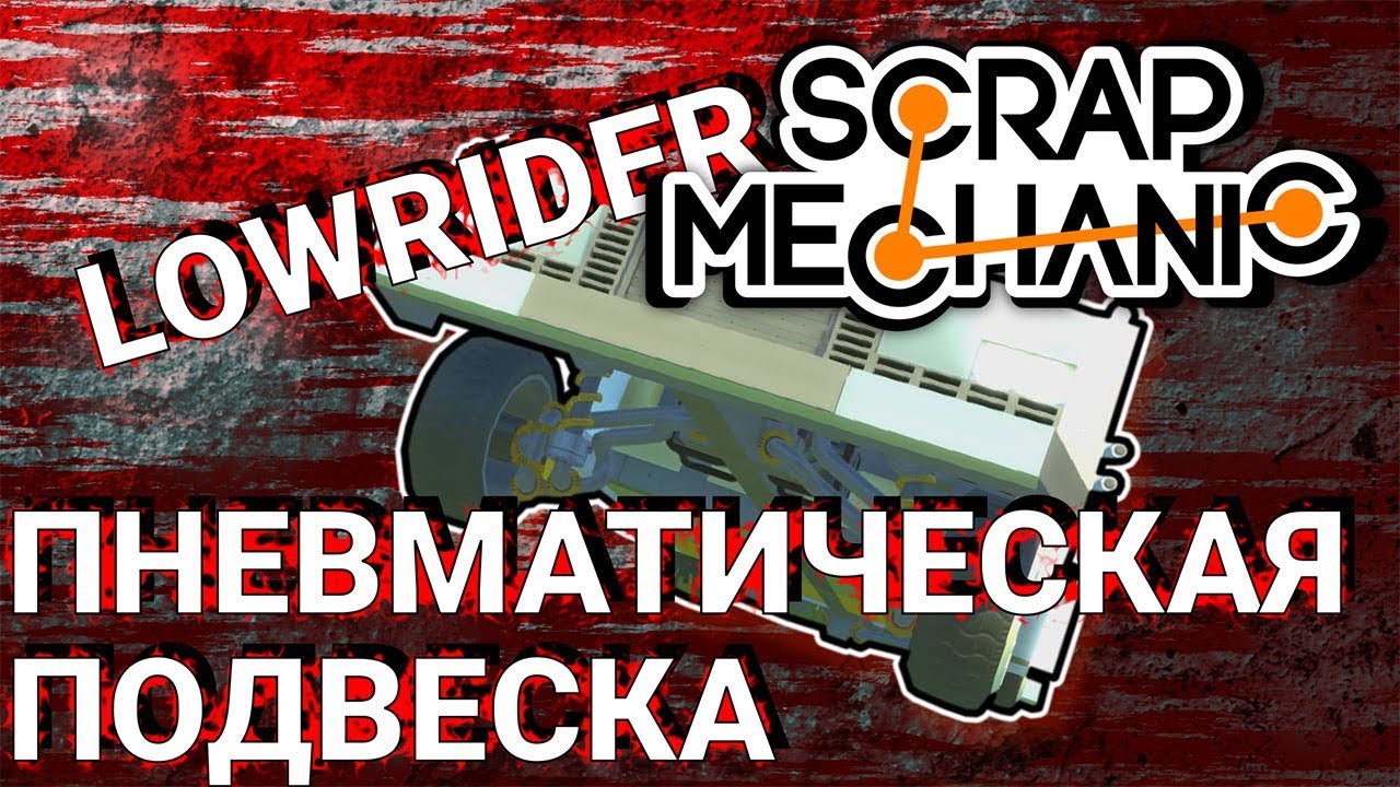 ПНЕВМАТИЧЕСКАЯ ПОДВЕСКА ИЛИ КАК ПОСТРОИТЬ ЛОУРАЙДЕР В SCRAP MECHANIC