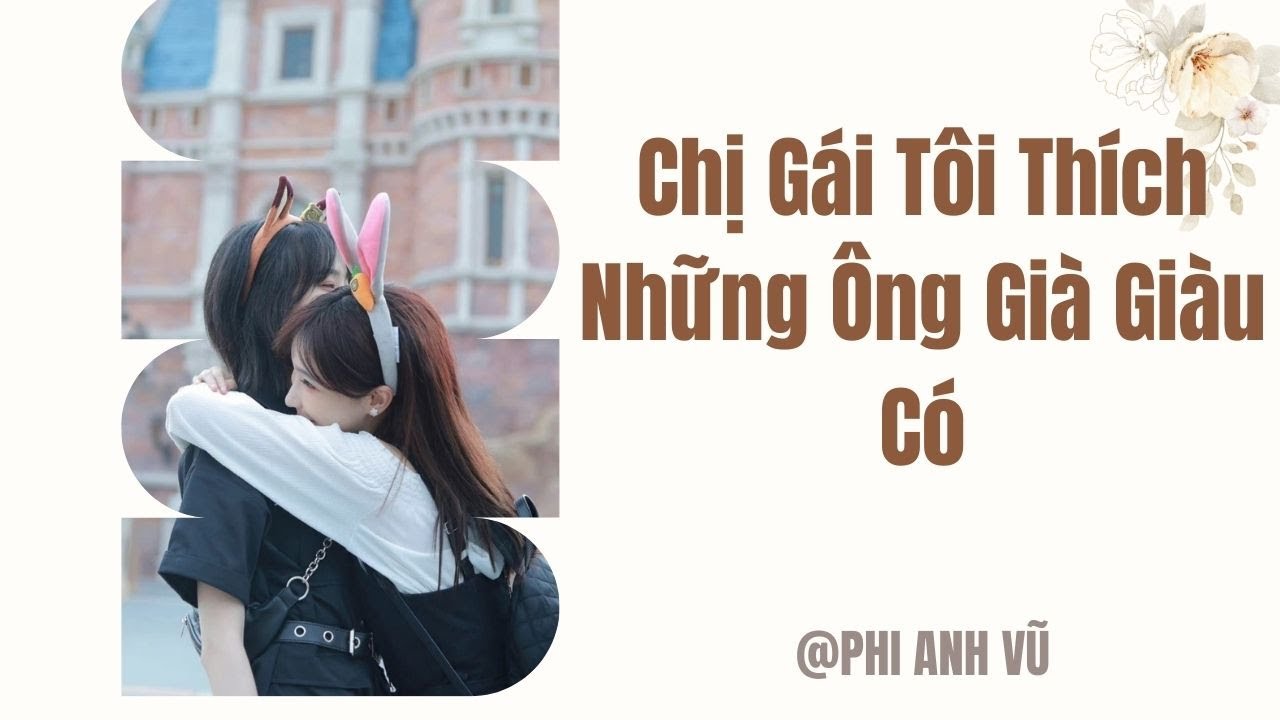 [Truyện Audio] Chị Gái Tôi Thích Những Ông Già Giàu Có | Phi Anh Vũ