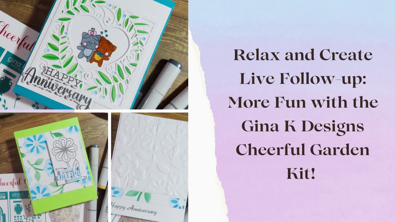 Relax and Create Live Follow-up: More Fun with the Gina K Designs Cheerful Garden Kit!