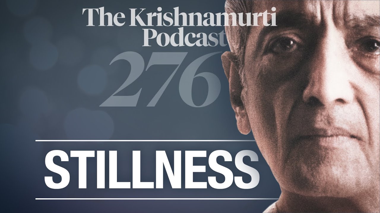The Krishnamurti Podcast - Ep. 276 - Krishnamurti on Stillness