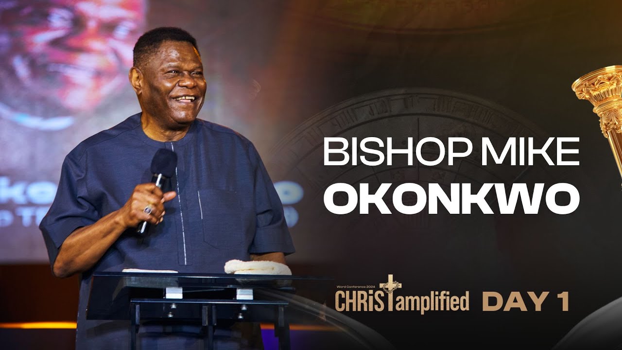 Bishop Mike Okonkwo - Christ Amplified Word Conference - DAY 1 SERMON