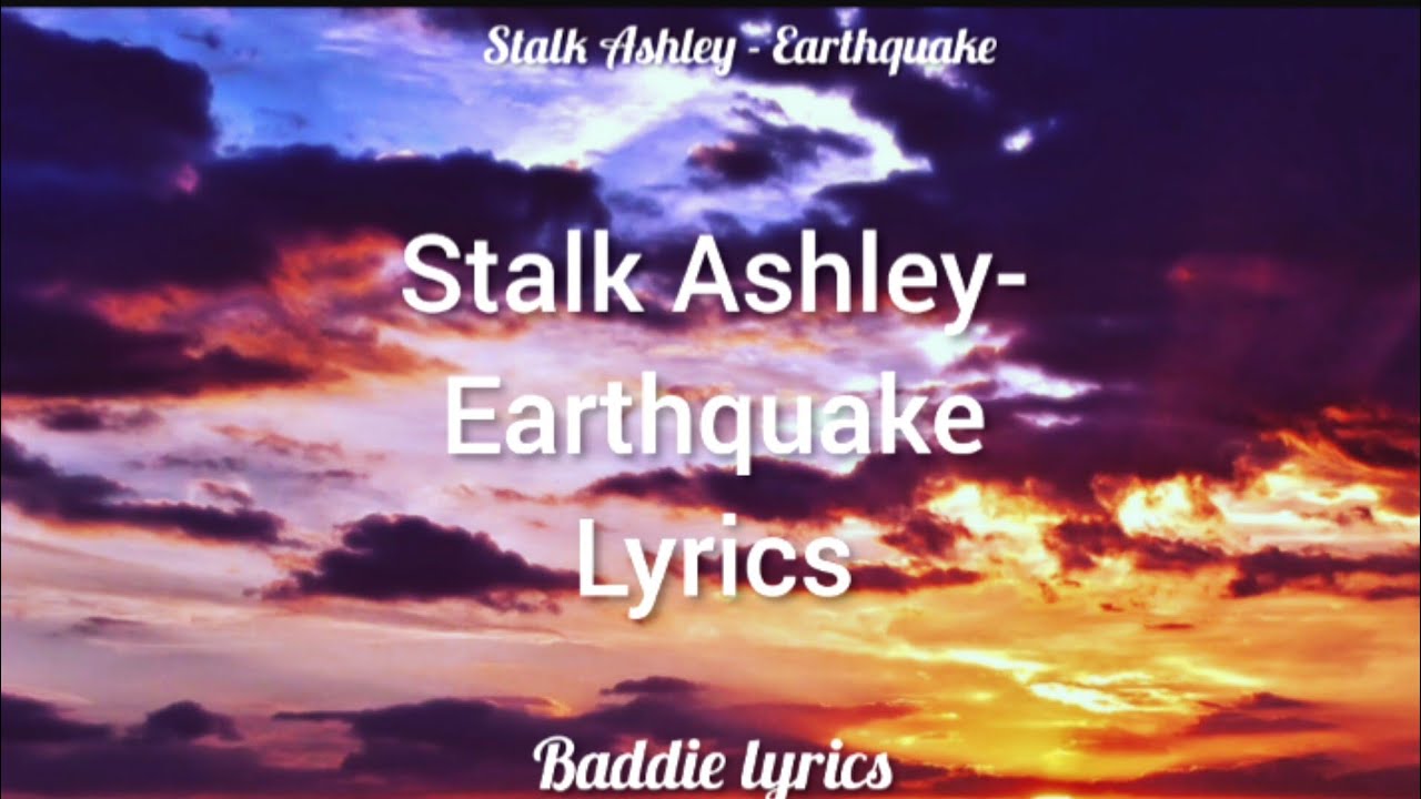 Stalk Ashley - Earthquake (Lyrics) | Baddie lyrics