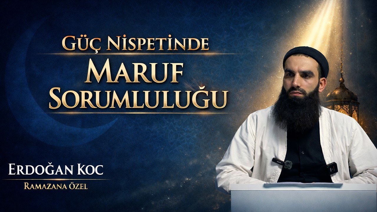 GÜÇ NİSPETİNDE MARUF SORUMLULUĞU | Erdoğan KOÇ (Ramazana Özel)