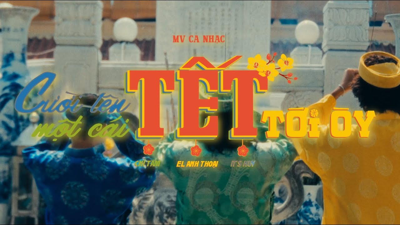 Cười L&ecirc;n Một C&aacute;i Tết Tới &Ograve;y | Official MV | Ch&iacute; T&acirc;m x El Anh Thoại x It's Huy