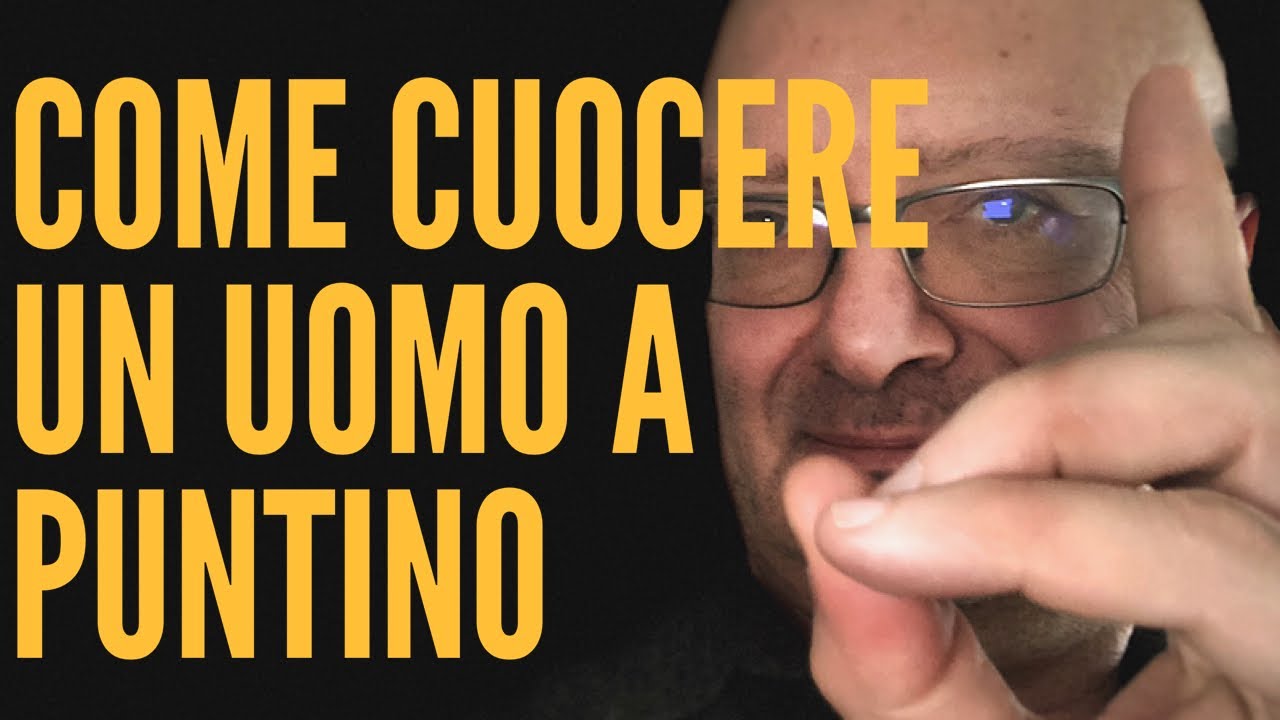 COME CUOCERE UN UOMO A PUNTINO e Farlo Innamorare Follemente