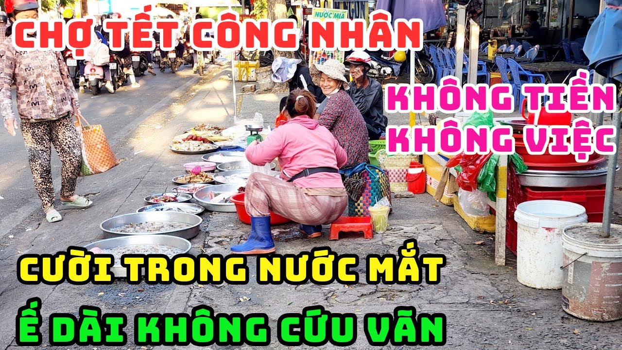 TẾT BUỒN! HẾT TIỀN THẤT NGHIỆP, CHỢ CÔNG NHÂN CHIỀU TAN CA VẮNG ĐẾN THẢM THƯƠNG