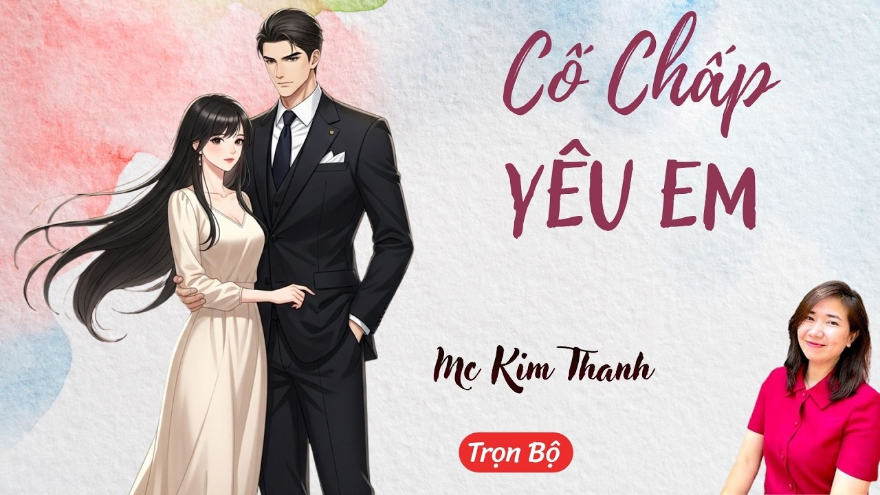 AUDIO NGÔN TÌNH: CỐ CHẤP YÊU EM | TỔNG HỢP TRUYỆN HAY MC KIM THANH DIỄN ĐỌC CẢM XÚC.
