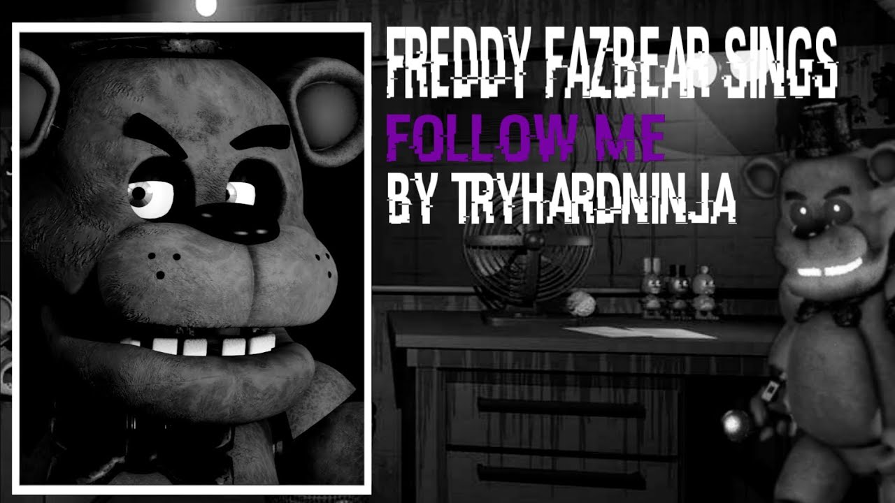 FREDDY FAZBEAR SINGS[FOLLOW ME BY TRYHARDNINJA]