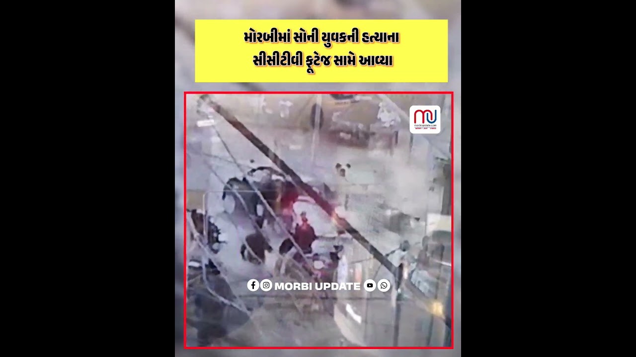 મોરબીમાં સોની યુવાનની હત્યાની ઘટનાના CCTV ફુટેજ સોશિયલ મીડિયામાં વાયરલ થયા..
